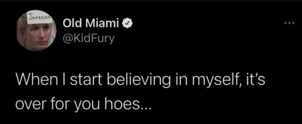 Screenshot of a tweet from Kid Fury that says "When I start believing in myself, it's over for you hoes..."